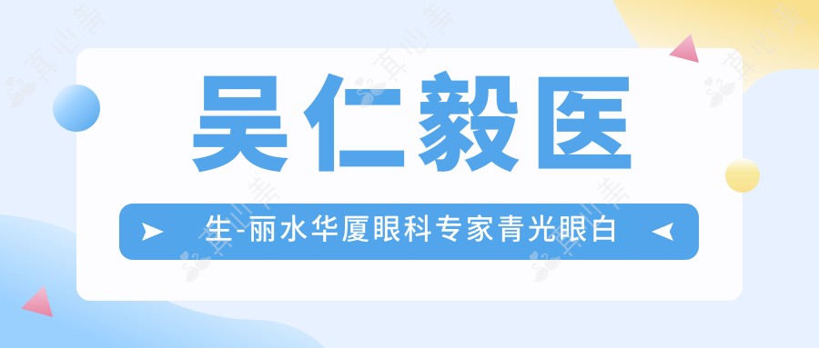 吴仁毅医生-丽水华厦眼科医生青光眼白内障手术实力解析