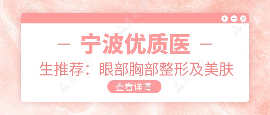 宁波优质医生推荐:眼部胸部整形及美肤医生盘点,口碑技术双在线!