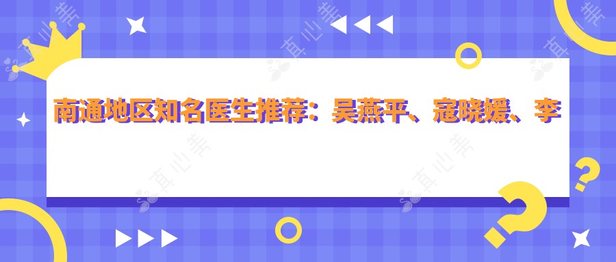 南通地区有名医生推荐:吴燕平、寇晓媛、李力精擅全口种植牙与牙齿矫正
