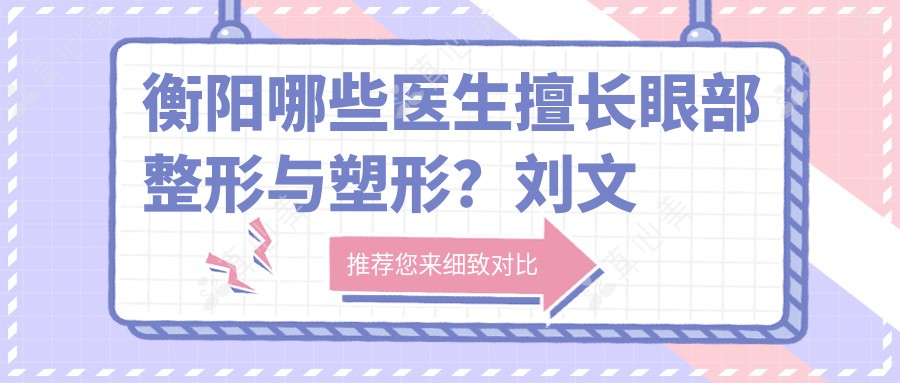 衡阳哪些医生擅长眼部整形与塑形?刘文张少林医生备受推崇