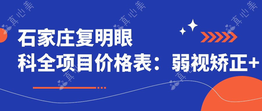 石家庄复明眼科全项目价格表:弱视矫正+近视手术+眼科治疗+斜视调整 费用详列