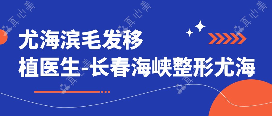 尤海滨毛发移植医生-长春海峡整形尤海滨院长PUM高密植发技术口碑强