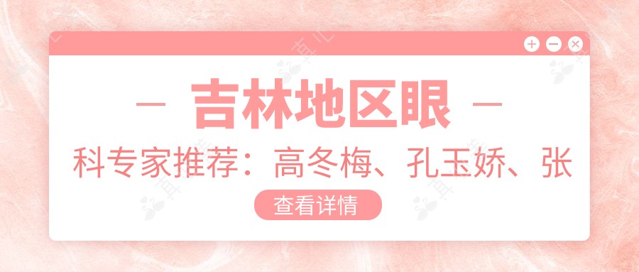 吉林地区眼科专家推荐：高冬梅、孔玉娇、张辉精擅近视白内障手术