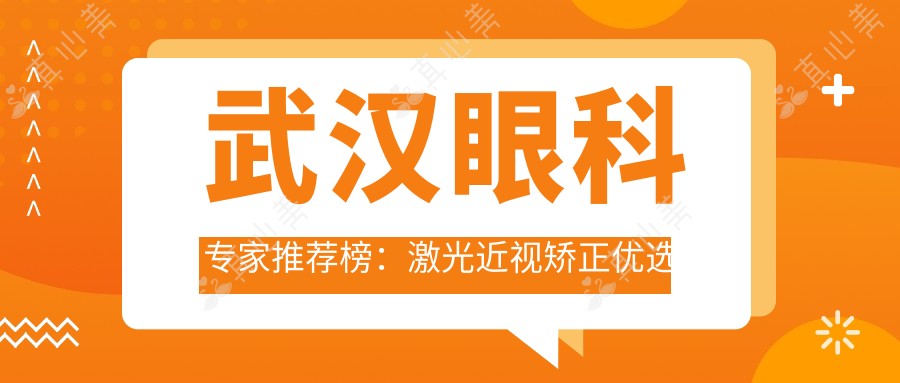 武汉眼科医生推荐榜:激光近视矫正优选医生及医院