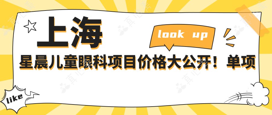 上海星晨儿童眼科项目价格大公开!单项低至880起!