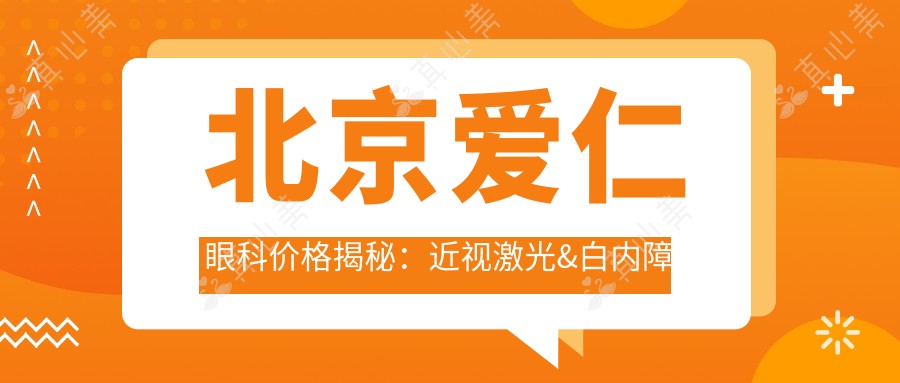 北京爱仁眼科价格揭秘:近视激光&白内障手术等眼科项目费用清单