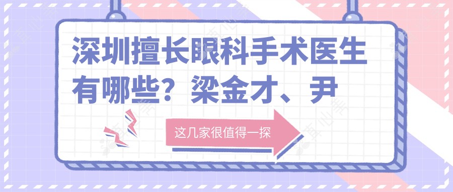 深圳擅长眼科手术医生有哪些?梁金才、尹海泉及徐进医生备受推荐