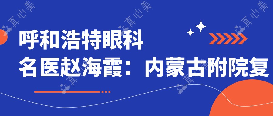 呼和浩特眼科名医赵海霞:内蒙古附院复杂眼病诊疗医生