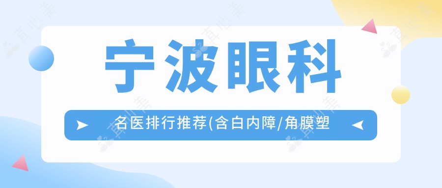 宁波眼科名医排行推荐(含白内障/角膜塑形专家+详情)_宁波看眼必阅