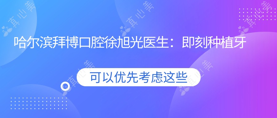 哈尔滨拜博口腔徐旭光医生:即刻种植牙与疑难种植医生解析
