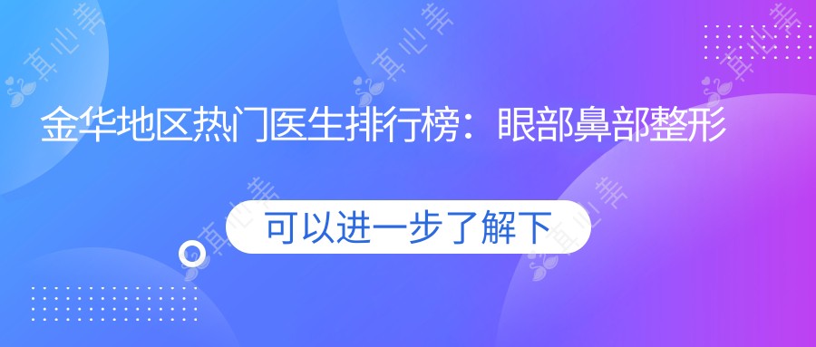金华地区热门医生排行榜:眼部鼻部整形及抗衰老推荐_金华维多利亚美容医院精选