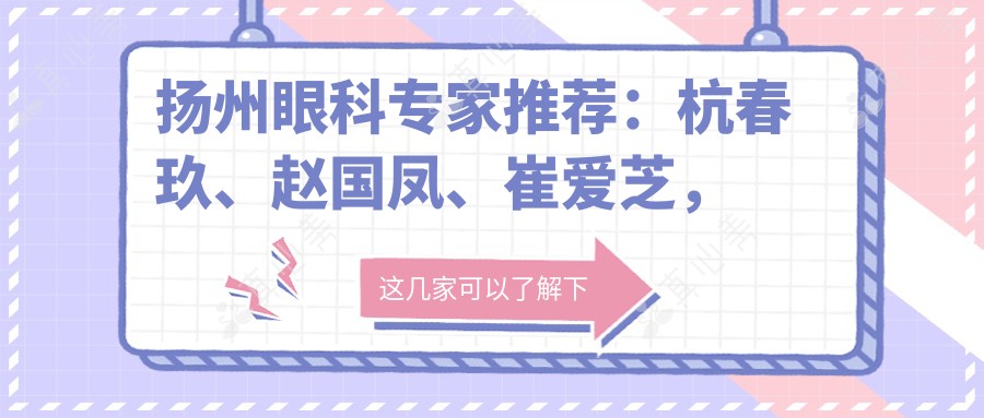 扬州眼科医生推荐:杭春玖、赵国凤、崔爱芝,擅长白内障、青光眼及视网膜手术