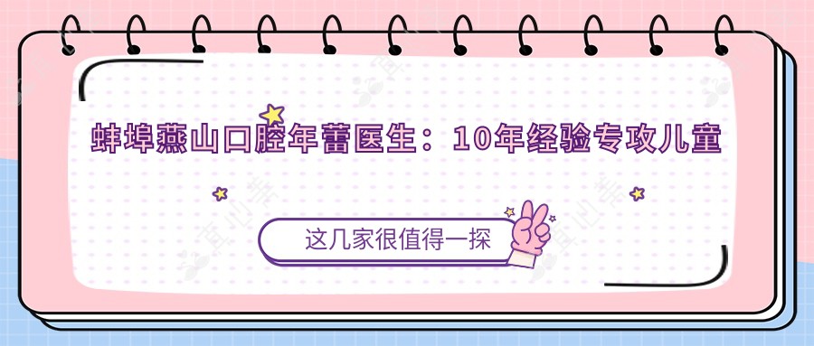 蚌埠燕山口腔年蕾医生:10年经验专攻儿童龋齿与根管治疗修复