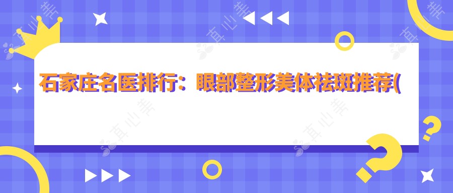 石家庄名医排行:眼部整形美体祛斑推荐(含特色项目+费用)