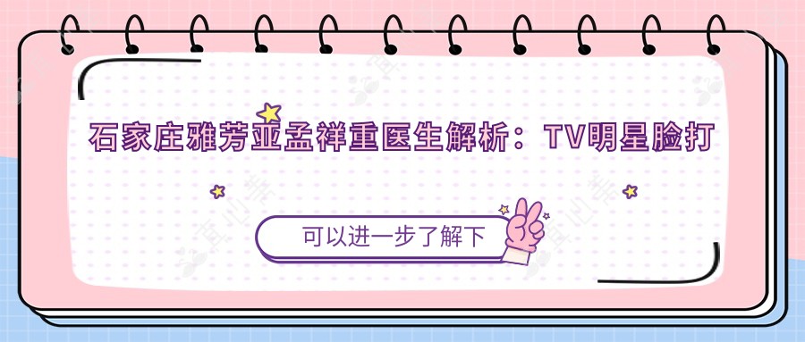 石家庄雅芳亚孟祥重医生解析:TV明星脸打造与三维分层溶脂技术