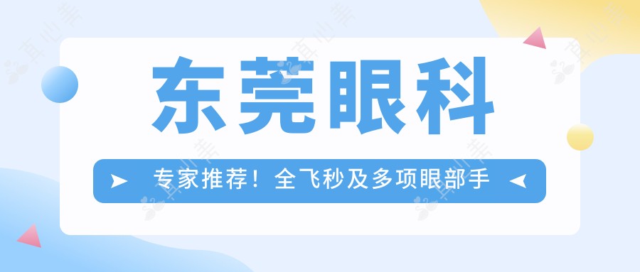 东莞眼科医生推荐!全飞秒及多项眼部手术高手齐聚,李鹏、刘永民、陈敏瑜口碑佳,速看!
