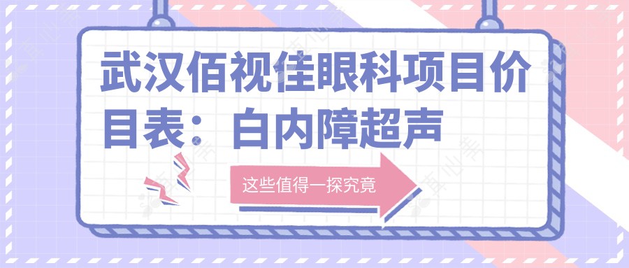 武汉佰视佳眼科项目价目表:白内障超声乳化6K起,麻痹斜视矫正1W起,半飞秒激光1.8W起