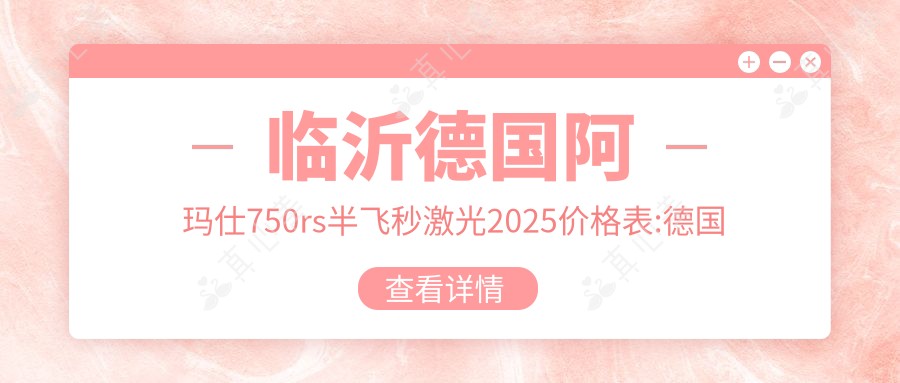 临沂德国阿玛仕750rs半飞秒激光2025价格表:德国蔡司半飞秒激光1.8w+德国阿玛仕1050rs半飞秒激光1.2w+德国蔡司睛亮C+半飞秒1.8w+德国蔡司微雕C+半飞秒1.8w+