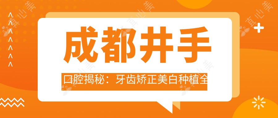 成都井手口腔揭秘:牙齿矫正美白种植全攻略,价格透明等你来探!