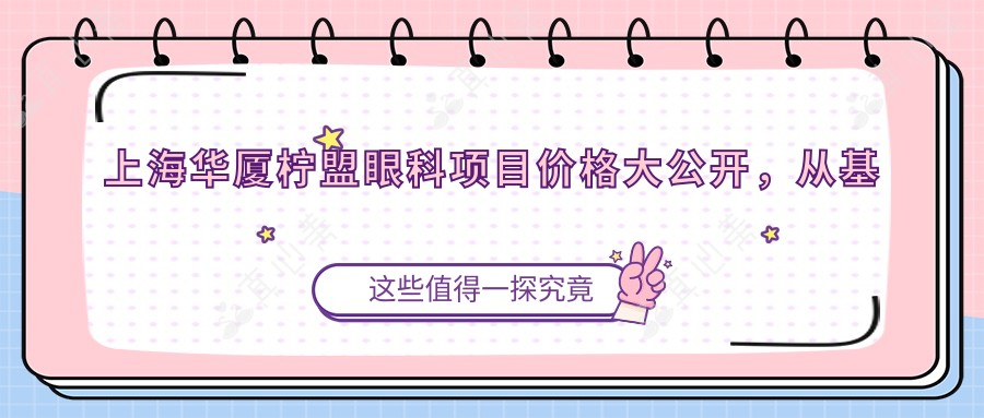 上海华厦柠盟眼科项目价格大公开,从基础到多面详细列表,费用12800元起
