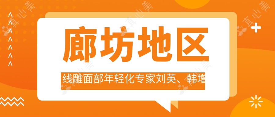 廊坊地区埋线提升面部年轻化医生刘英、韩增鹏、陈廉明,谁的技术更胜一筹?