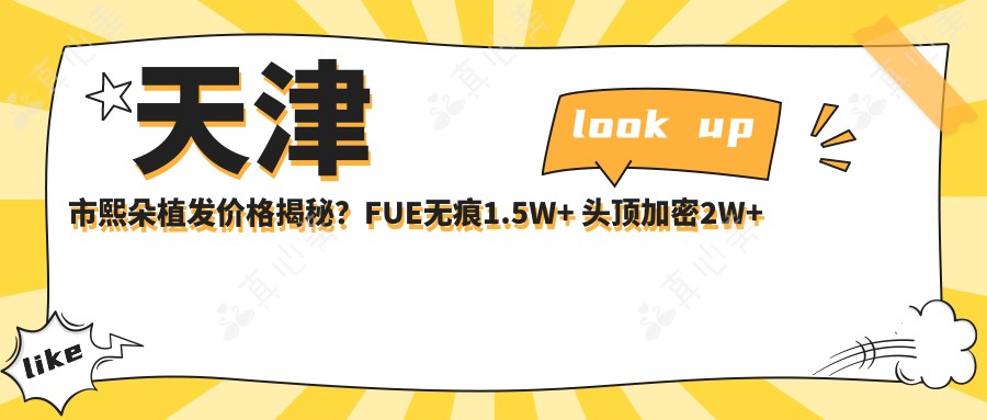 天津市熙朵植发价格揭秘?FUE无痕1.5W+ 头顶加密2W+ 发际线调整1.8W+