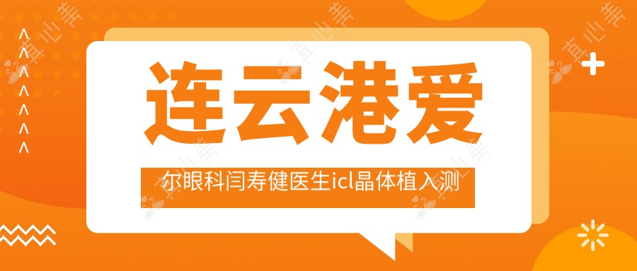 连云港爱尔眼科闫寿健医生icl晶体植入测评:1800度近视矫正范围广,手术可逆且恢复较快