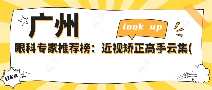 广州眼科医生推荐榜:近视矫正高手云集(含特色项目+医院信息)