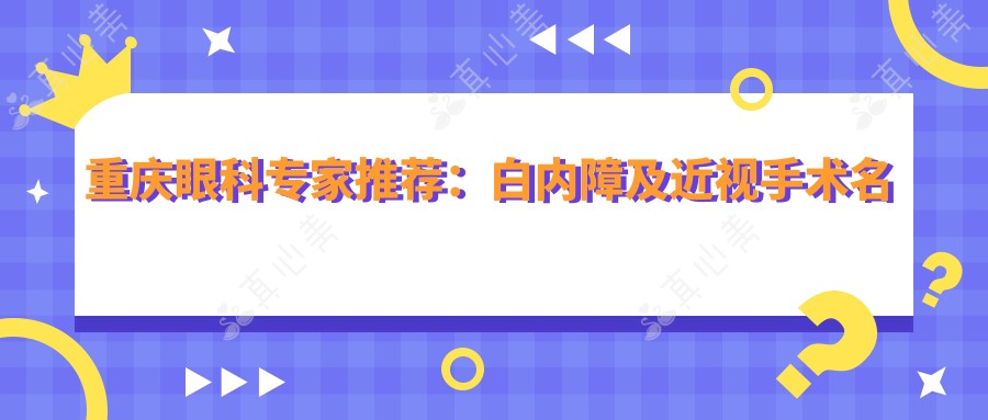 重庆眼科医生推荐:白内障及近视手术名医集锦