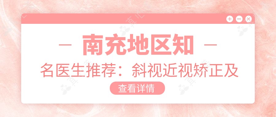 南充地区有名医生推荐:斜视近视矫正及整形美容优选医生
