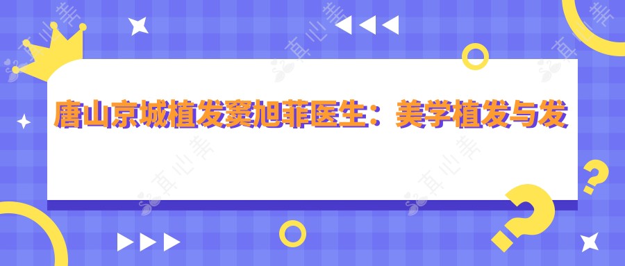 唐山京城植发窦旭菲医生:美学植发与发际线重塑医生解析