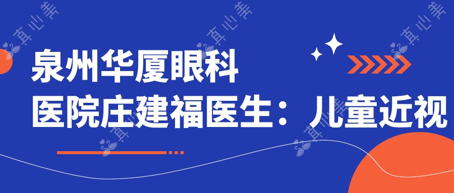 泉州华厦眼科医院庄建福医生:儿童近视弱视矫正医生