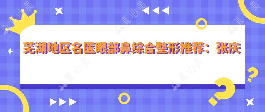 芜湖地区名医眼部鼻综合整形推荐:张庆国林渊庄庆元测评