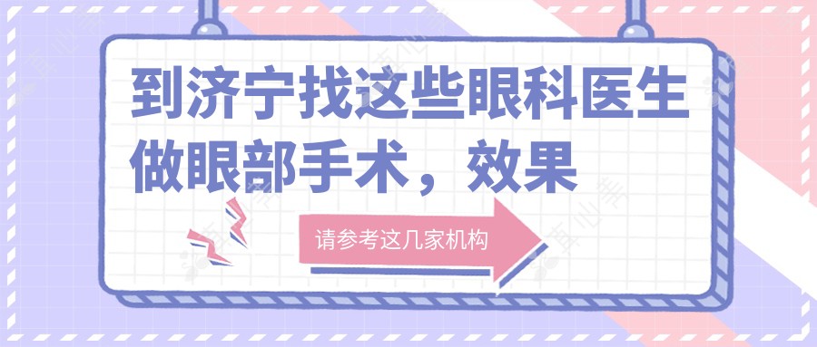 到济宁找这些眼科医生做眼部手术,疗效堪称较美