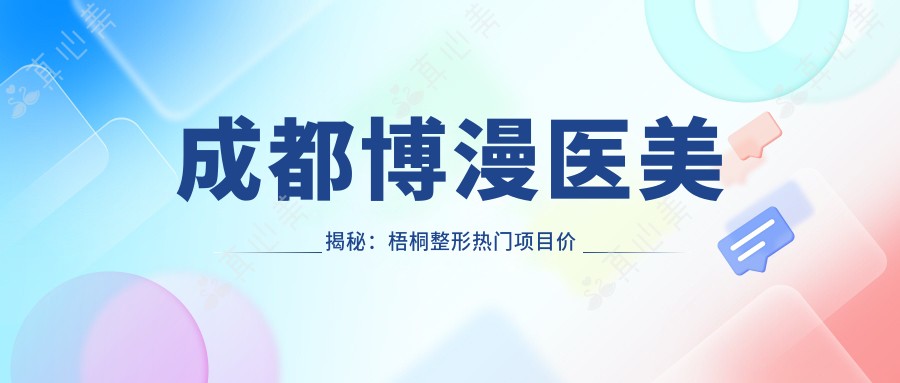 成都博漫医美揭秘：梧桐整形热门项目价格清单，玻尿酸水光针等你探秘