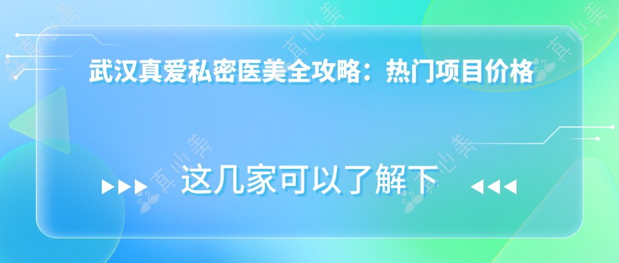 武汉真爱私密医美全攻略:热门项目价格揭秘