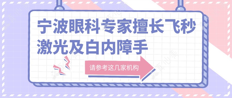 宁波眼科专家擅长飞秒激光及白内障手术，技术精湛口碑好，预约挂号便捷！