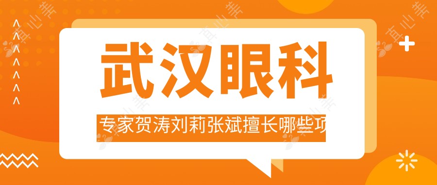 武汉眼科医生贺涛刘莉张斌擅长哪些项目?视网膜疾病白内障治疗谁更强?