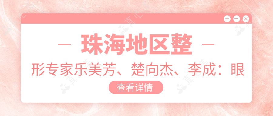 珠海地区整形专家乐美芳、楚向杰、李成：眼部鼻部整形及抗衰老方案受追捧？