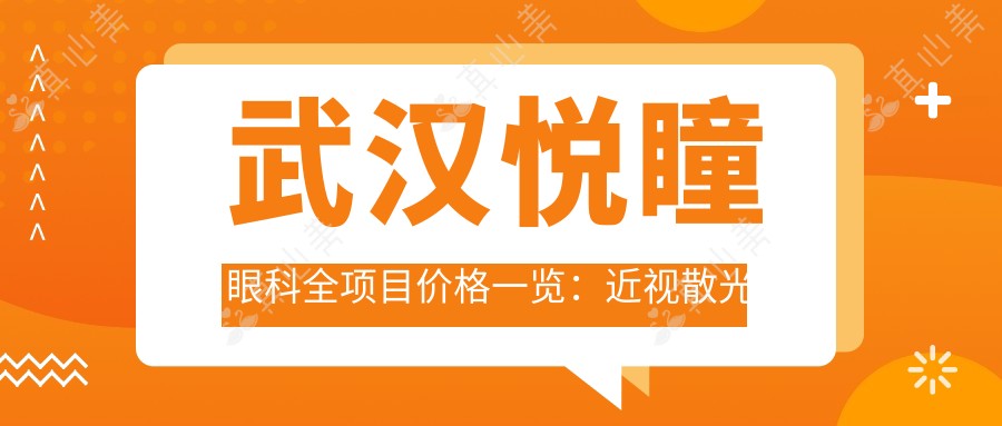 武汉悦瞳眼科全项目价格一览：近视散光矫正|白内障手术|斜视弱视治疗 费用明细