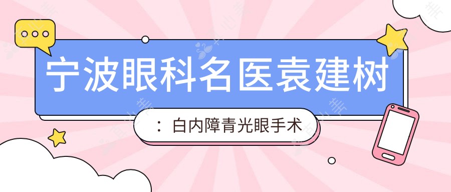 宁波眼科名医袁建树：白内障青光眼手术专家坐诊鄞州区眼科医院
