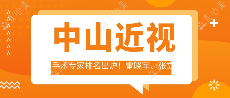 中山近视手术专家排名出炉！雷晓军、张立军、赵志国备受推崇！
