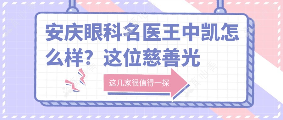 安庆眼科名医王中凯怎么样？这位慈善光明行发起人技术靠谱！