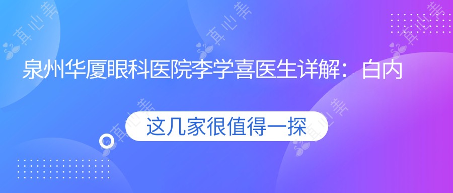 泉州华厦眼科医院李学喜医生详解:白内障晶体选择与近视矫正方案