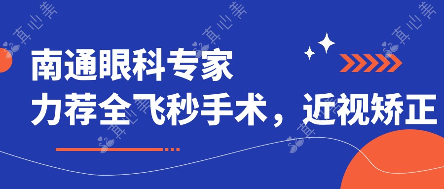 南通眼科专家力荐全飞秒手术，近视矫正口碑盛赞！