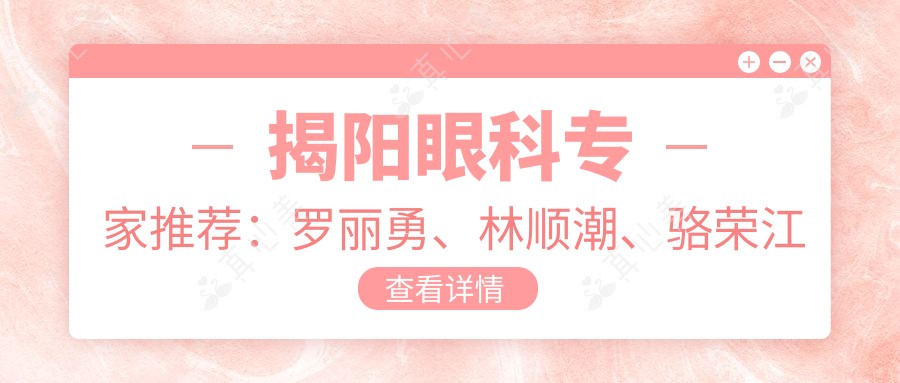 揭阳眼科医生推荐:罗丽勇、林顺潮、骆荣江擅长激光近视及白内障手术
