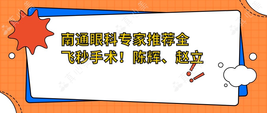南通眼科医生推荐全飞秒手术!陈辉、赵立全、赵曹芳技术精细,口碑优良!