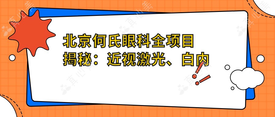 北京何氏眼科全项目揭秘:近视激光、白内障手术价格一览