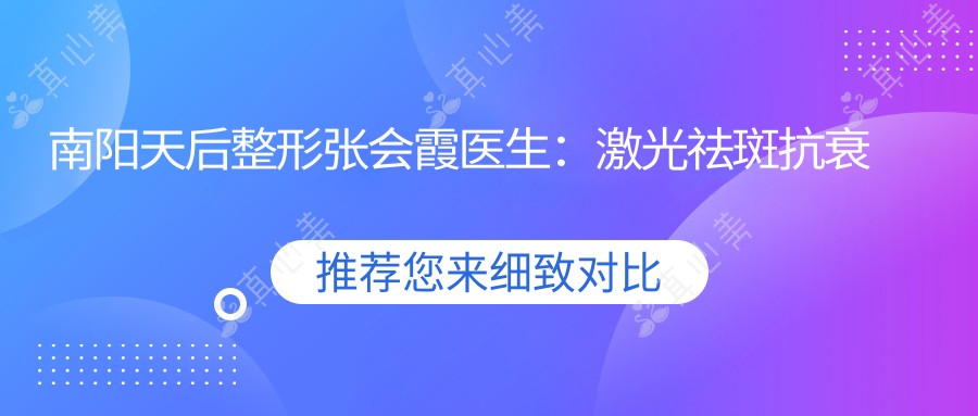 南阳天后整形张会霞医生:激光祛斑抗衰医生,明星美肤定制方案