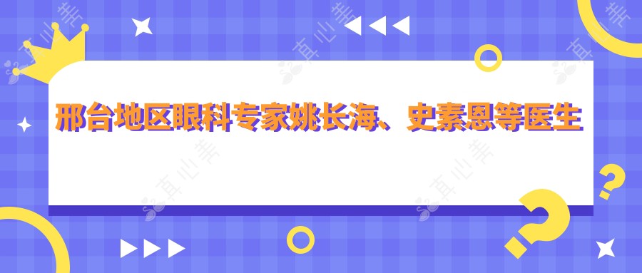 邢台地区眼科专家姚长海、史素恩等医生备受推崇，擅长全飞秒近视及眼部手术